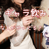 ギャラ飲みって誰がやってるの？男女それぞれの特徴を徹底解説！